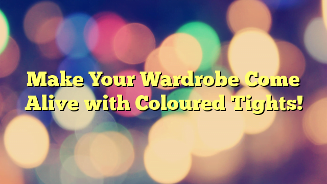 Make Your Wardrobe Come Alive with Coloured Tights!